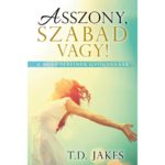 Asszony, szabad vagy! - A múlt sebeinek gyógyulása - T. D. Jakes