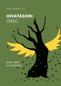 Hivatásom: öreg - Kiss Ulrich SJ