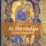 Az élet csodája - A János-evangélium - Dér Katalin