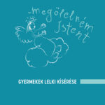 Megölelném Istent. Gyermekek lelki kísérése - Szabóné László Lilla