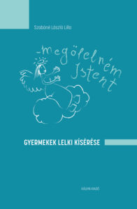 Megölelném Istent. Gyermekek lelki kísérése - Szabóné László Lilla