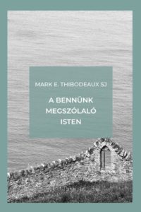 A bennünk megszólaló Isten -  Mark E. Thibodeaux SJ