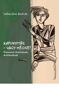 Kapunyitás-vagy mégse? - Önismeret éretteknek, éretleneknek - Valaczka András